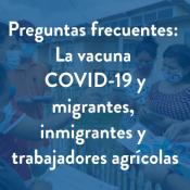 Preguntas frecuentes: La vacuna COVID-19 y migrantes, inmigrantes y trabajadores